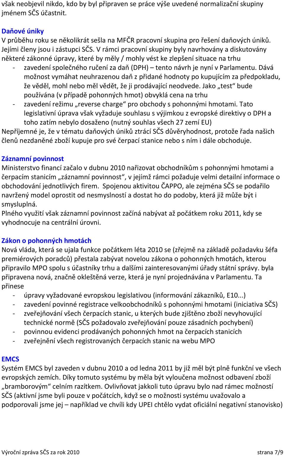 V rámci pracovní skupiny byly navrhovány a diskutovány některé zákonné úpravy, které by měly / mohly vést ke zlepšení situace na trhu - zavedení společného ručení za daň (DPH) tento návrh je nyní v