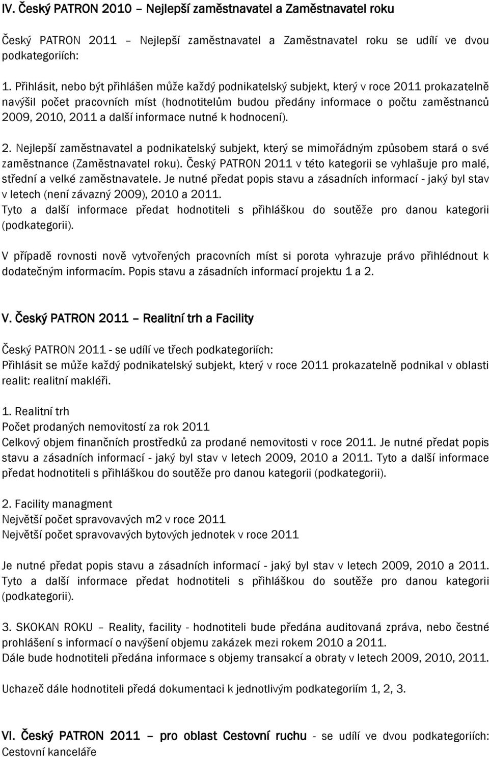 a další informace nutné k hodnocení). 2. Nejlepší zaměstnavatel a podnikatelský subjekt, který se mimořádným způsobem stará o své zaměstnance (Zaměstnavatel roku).