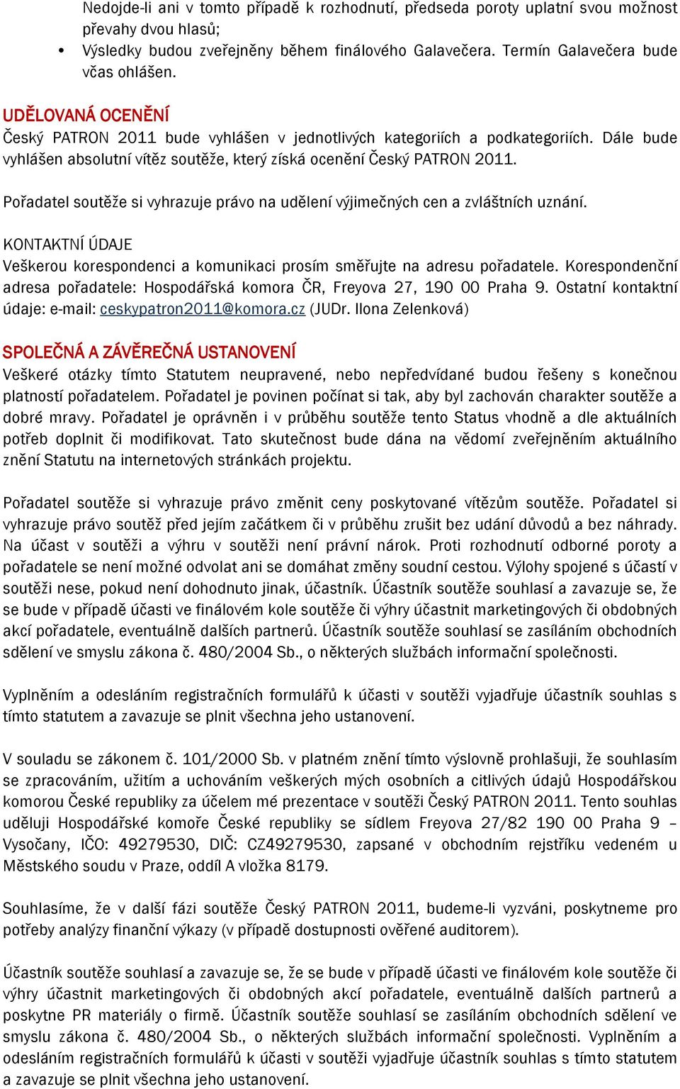 Pořadatel soutěže si vyhrazuje právo na udělení výjimečných cen a zvláštních uznání. KONTAKTNÍ ÚDAJE Veškerou korespondenci a komunikaci prosím směřujte na adresu pořadatele.