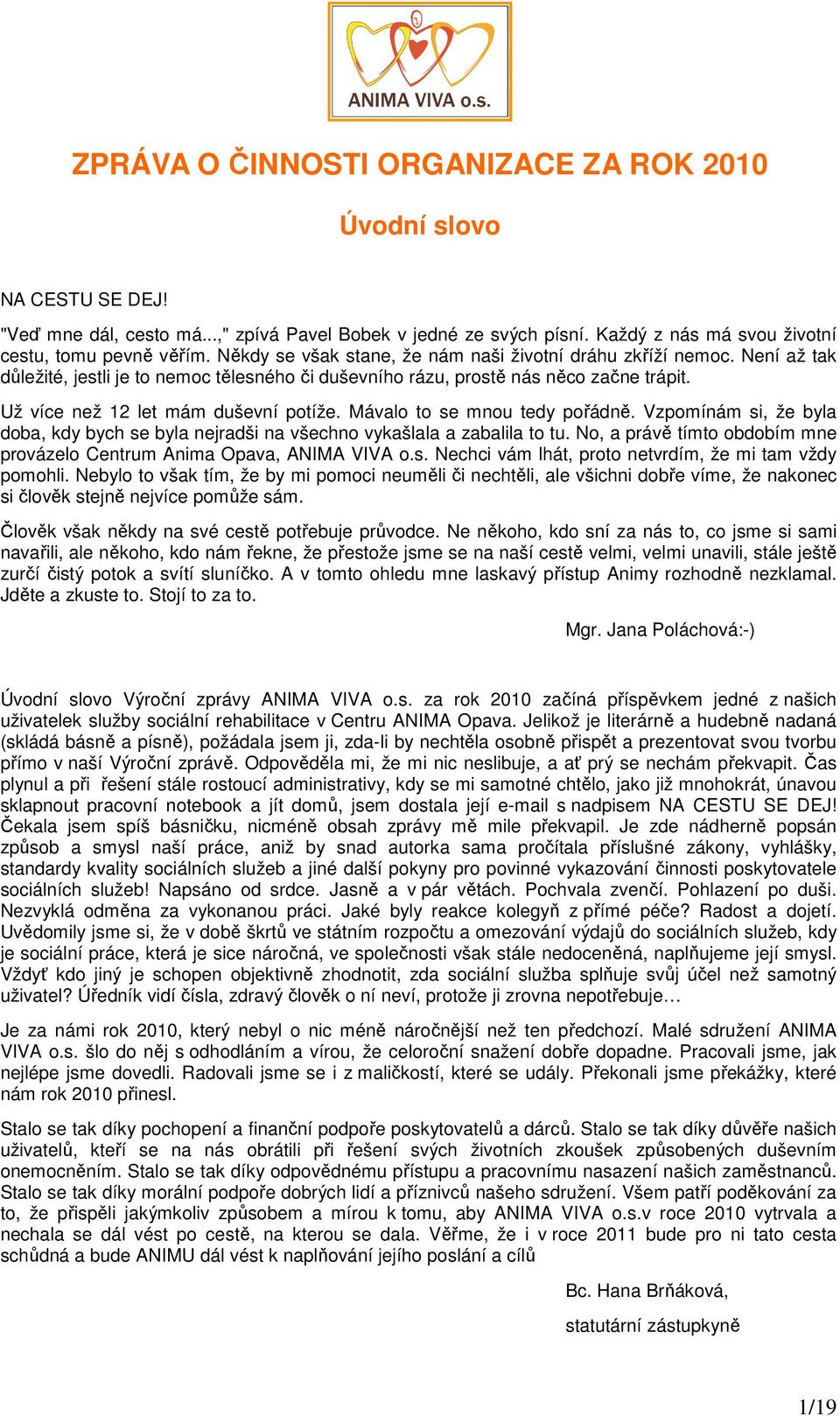 Mávalo to se mnou tedy pořádně. Vzpomínám si, že byla doba, kdy bych se byla nejradši na všechno vykašlala a zabalila to tu. No, a právě tímto obdobím mne provázelo Centrum Anima Opava, ANIMA VIVA o.