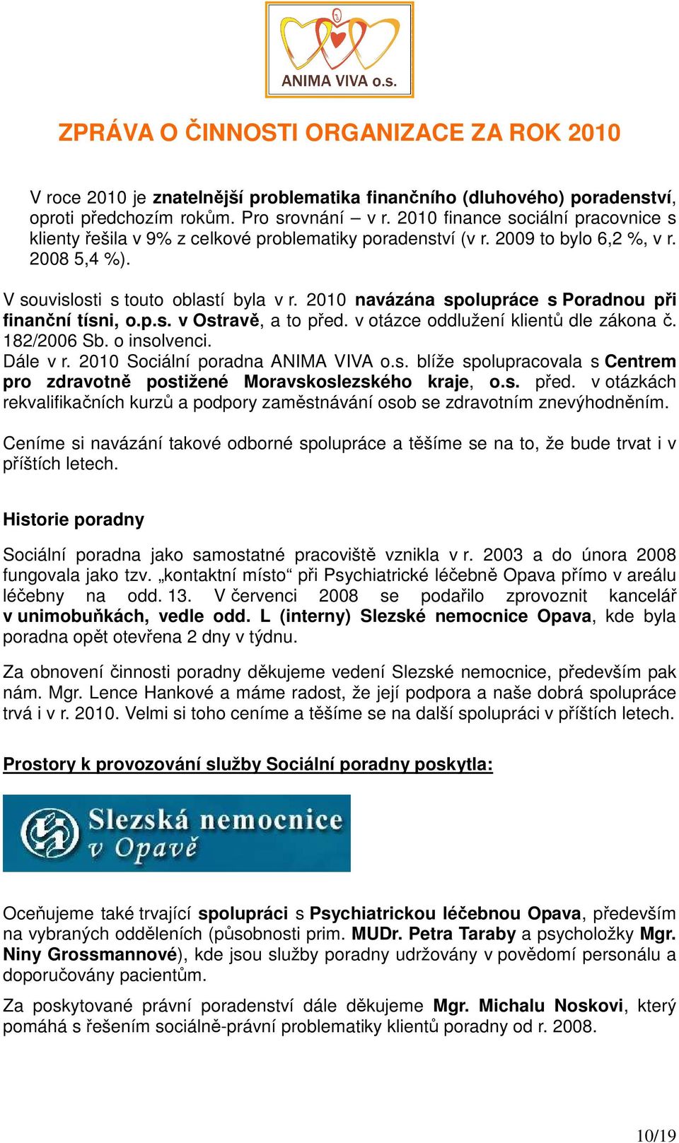 2010 navázána spolupráce s Poradnou při finanční tísni, o.p.s. v Ostravě, a to před. v otázce oddlužení klientů dle zákona č. 182/2006 Sb. o insolvenci. Dále v r. 2010 Sociální poradna ANIMA VIVA o.s. blíže spolupracovala s Centrem pro zdravotně postižené Moravskoslezského kraje, o.