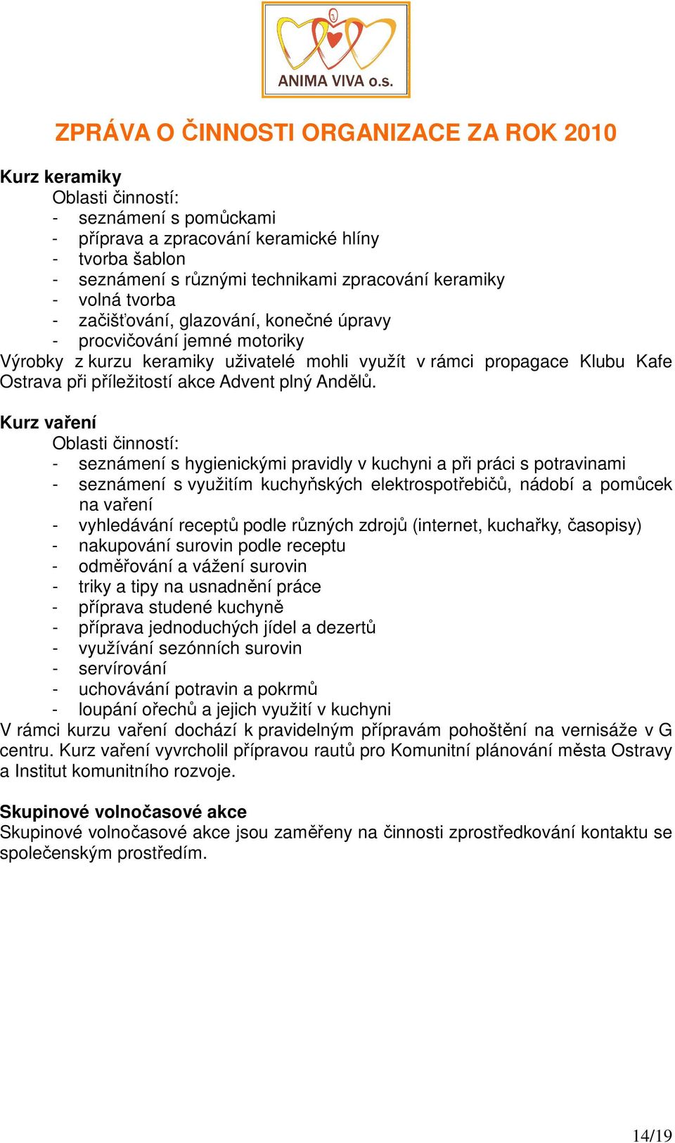 Kurz vaření Oblasti činností: - seznámení s hygienickými pravidly v kuchyni a při práci s potravinami - seznámení s využitím kuchyňských elektrospotřebičů, nádobí a pomůcek na vaření - vyhledávání