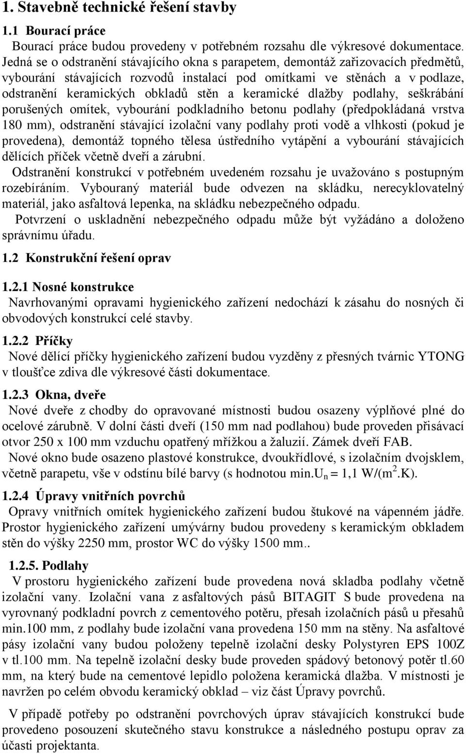 keramické dlažby podlahy, seškrábání porušených omítek, vybourání podkladního betonu podlahy (předpokládaná vrstva 180 mm), odstranění stávající izolační vany podlahy proti vodě a vlhkosti (pokud je