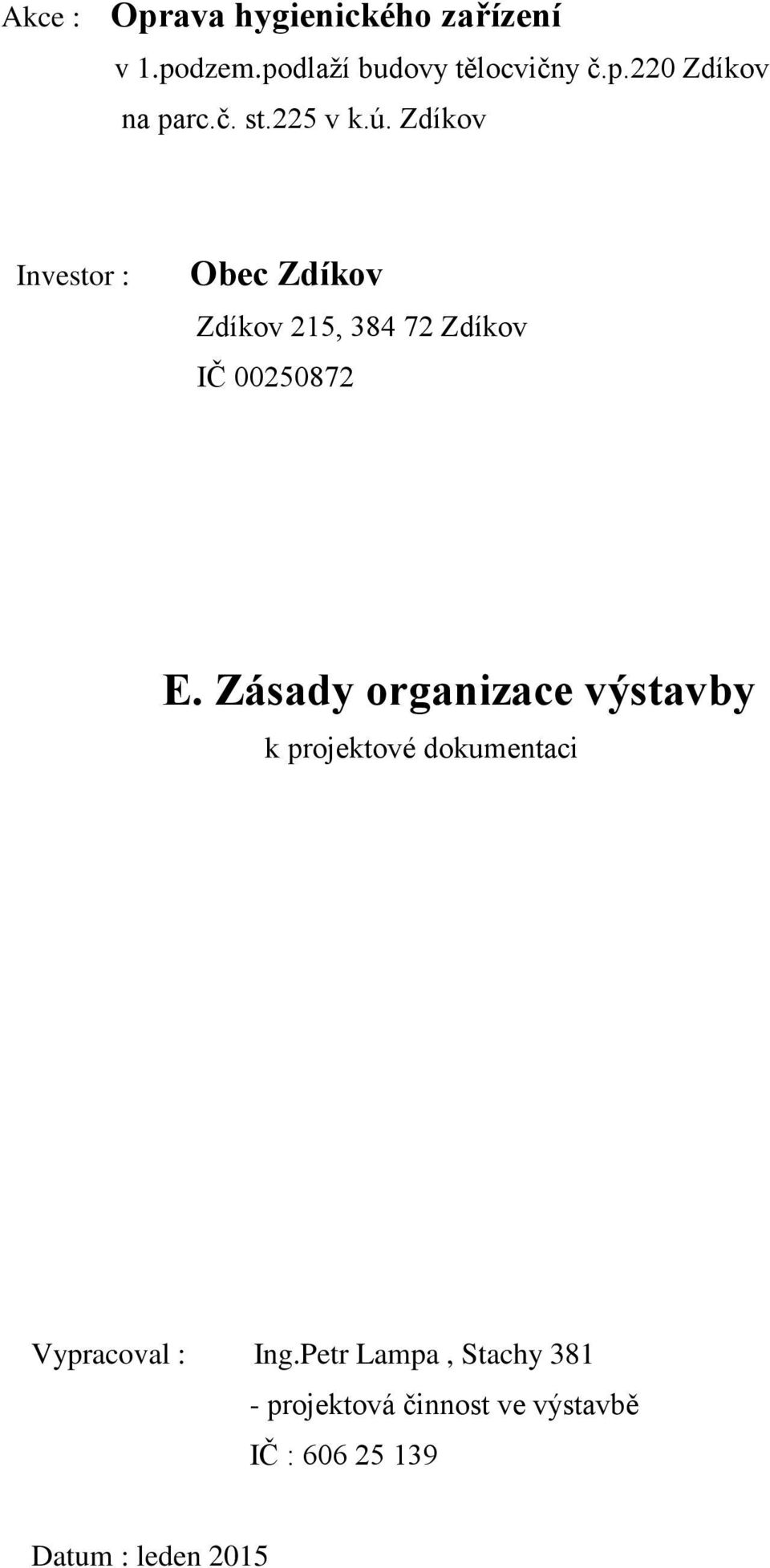 Zdíkov Investor : Obec Zdíkov Zdíkov 215, 384 72 Zdíkov IČ 00250872 E.