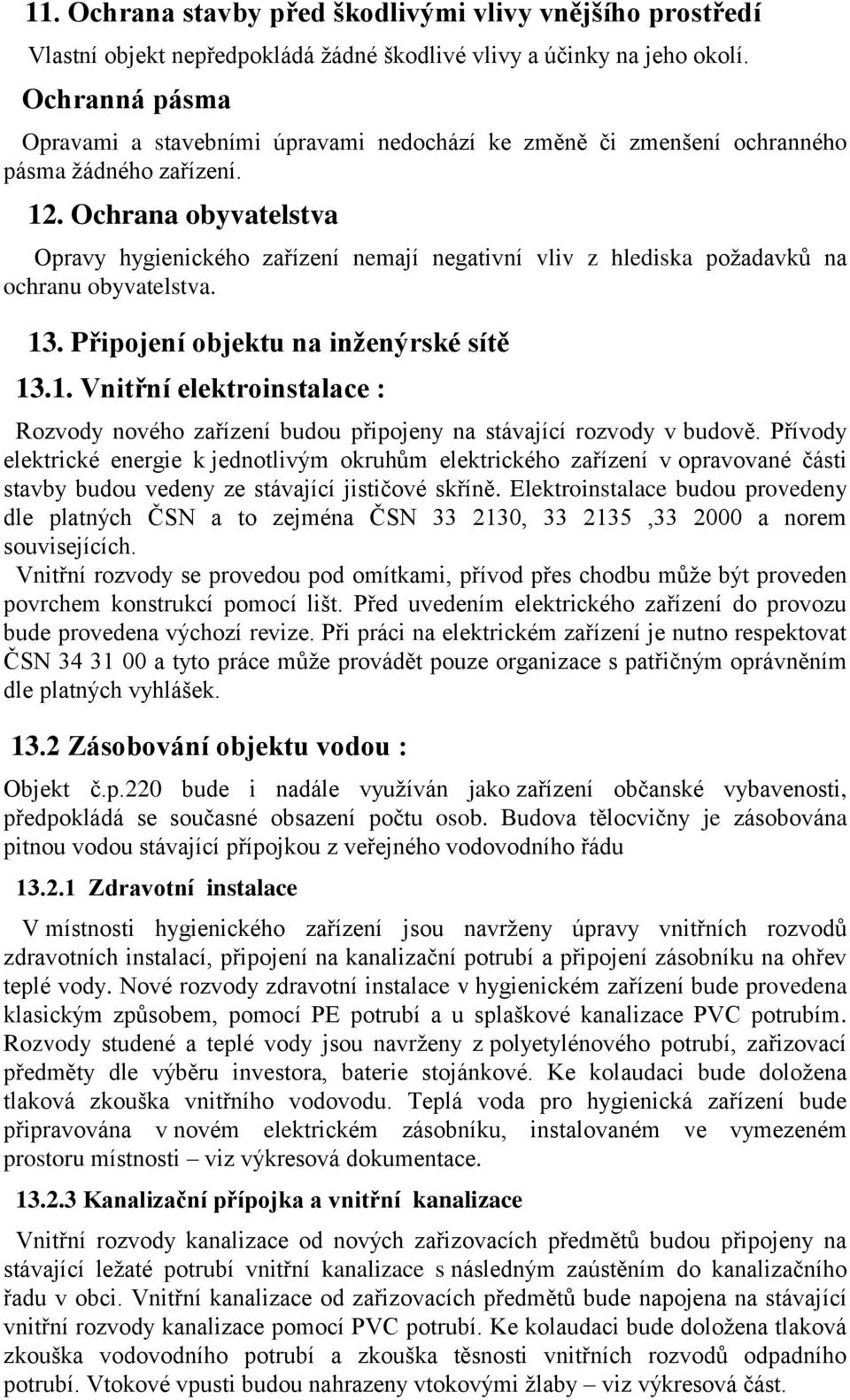 Ochrana obyvatelstva Opravy hygienického zařízení nemají negativní vliv z hlediska požadavků na ochranu obyvatelstva. 13