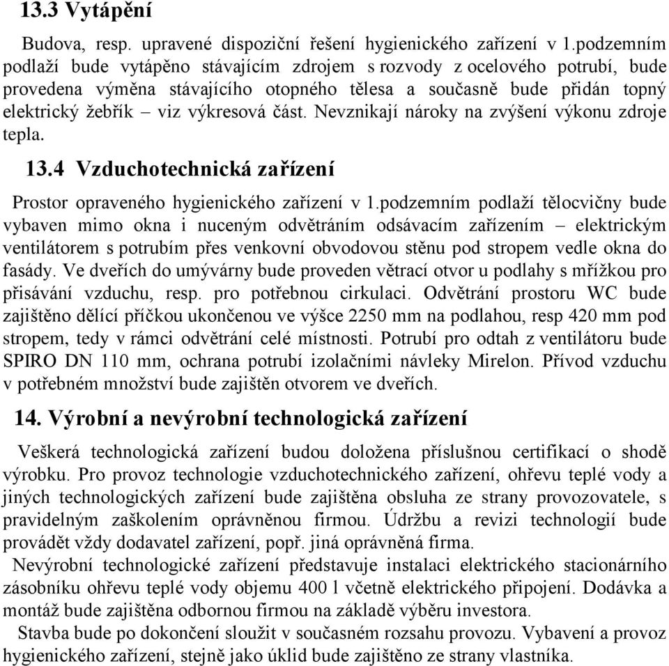 Nevznikají nároky na zvýšení výkonu zdroje tepla. 13.4 Vzduchotechnická zařízení Prostor opraveného hygienického zařízení v 1.