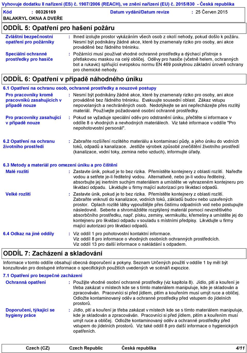 Ihned izolujte prostor vykázáním všech osob z okolí nehody, pokud došlo k požáru. Nesmí být podnikány žádné akce, které by znamenaly riziko pro osoby, ani akce prováděné bez řádného tréninku.