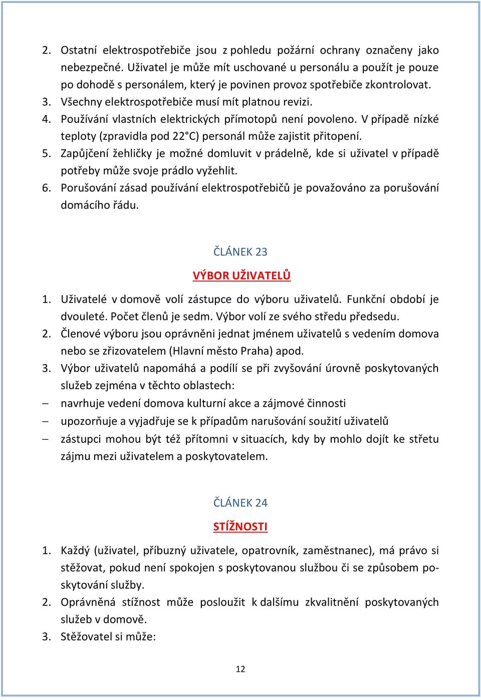 Používání vlastních elektrických přímotopů není povoleno. V případě nízké teploty (zpravidla pod 22 C) personál může zajistit přitopení. 5.