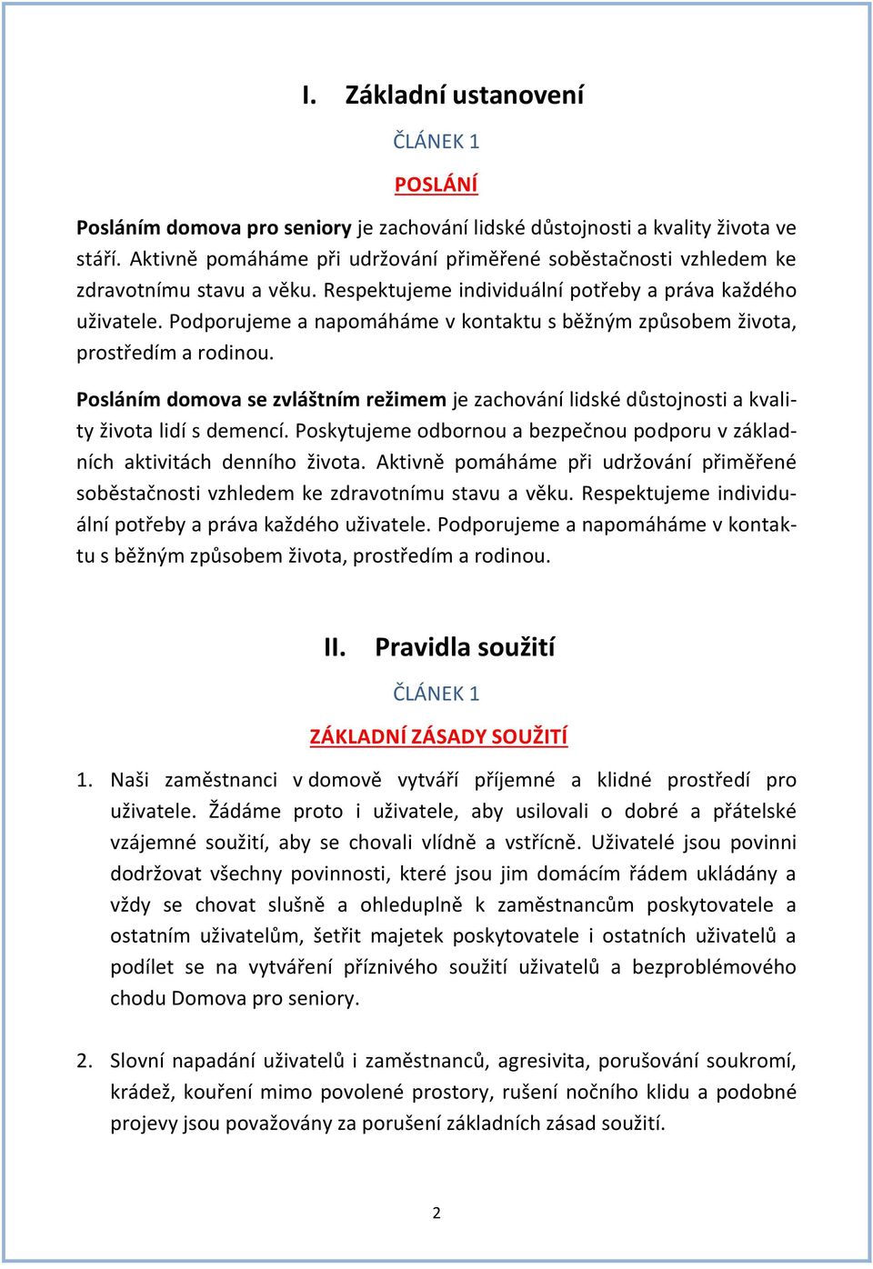 Podporujeme a napomáháme v kontaktu s běžným způsobem života, prostředím a rodinou. Posláním domova se zvláštním režimem je zachování lidské důstojnosti a kvality života lidí s demencí.