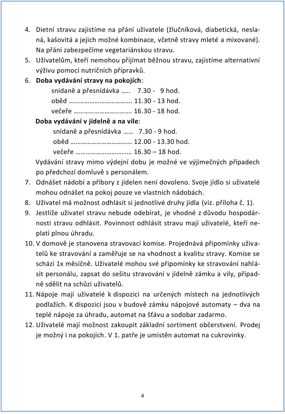 30-13 hod. večeře. 16.30-18 hod. Doba vydávání v jídelně a na vile: snídaně a přesnídávka 7.30-9 hod. oběd 12.00-13.30 hod. večeře 16.30 18 hod.