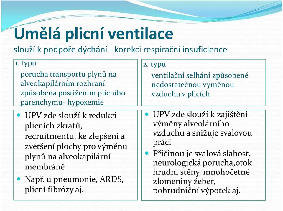 recruitmentu, ke zlepšení a zvětšení plochy pro výměnu plynů na alveokapilární membráně Např. u pneumonie, ARDS, plicní fibrózy aj. 2.