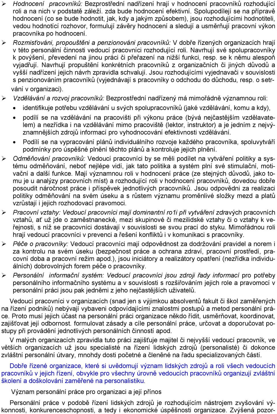 pracovní výkon pracovníka po hodnocení. Rozmisťováni, propouštěni a penzionováni pracovníků: V dobře řízených organizacích hrají v této personální činnosti vedoucí pracovníci rozhodující roli.