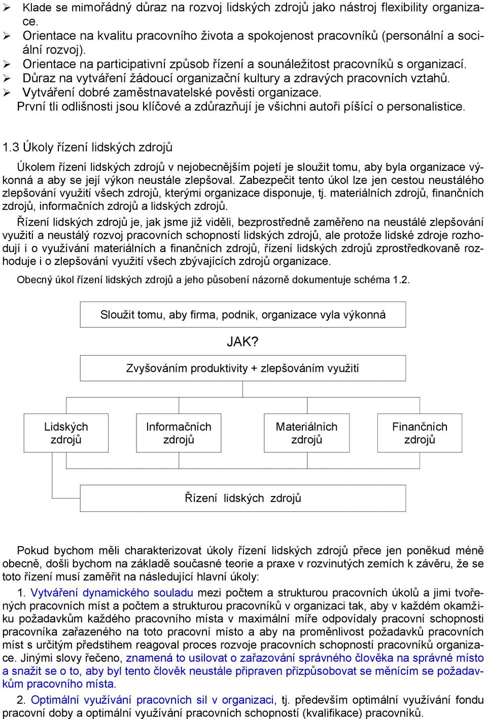 Vytváření dobré zaměstnavatelské pověsti organizace. První tli odlišnosti jsou klíčové a zdůrazňují je všichni autoři píšící o personalistice. 1.