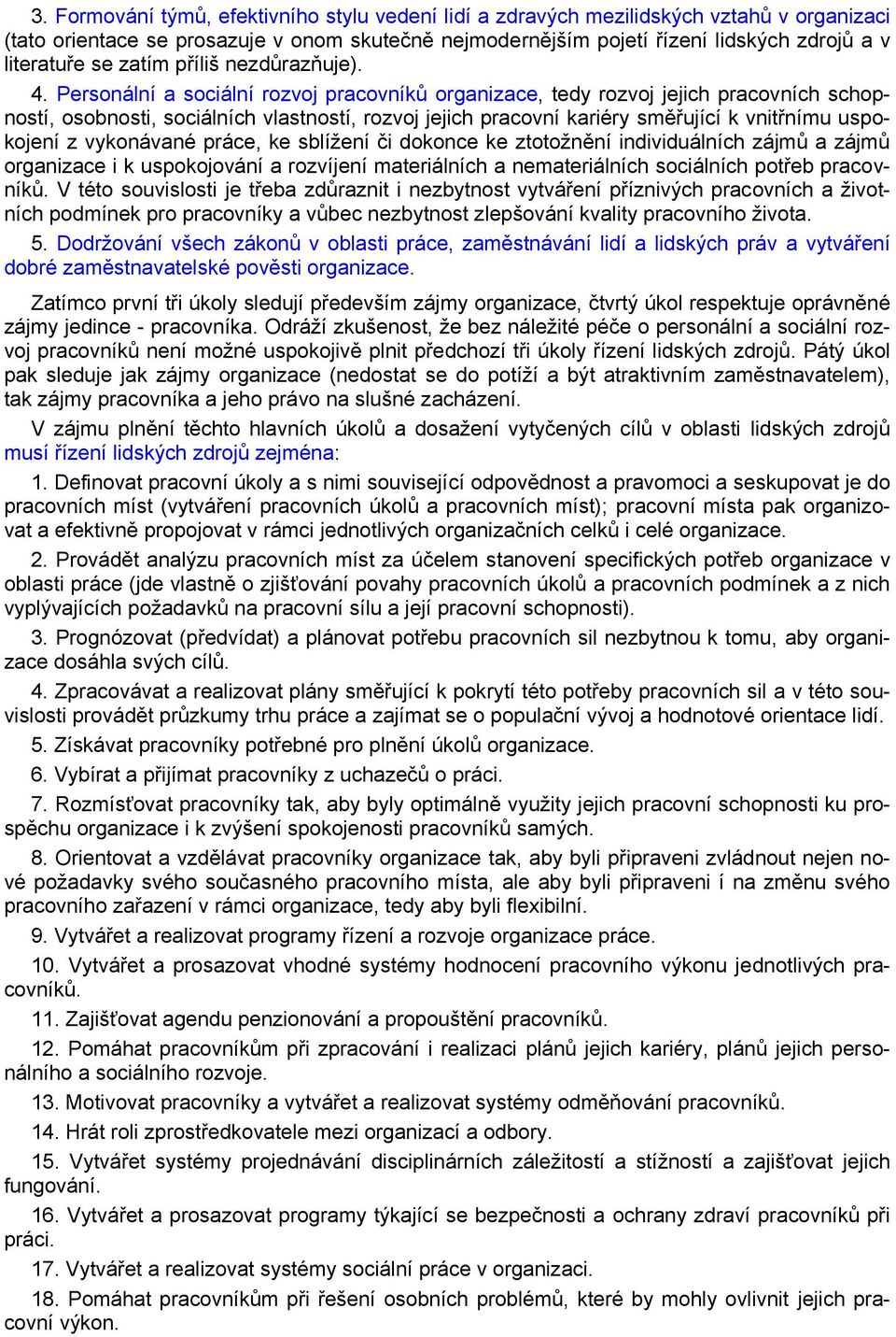 Personální a sociální rozvoj pracovníků organizace, tedy rozvoj jejich pracovních schopností, osobnosti, sociálních vlastností, rozvoj jejich pracovní kariéry směřující k vnitřnímu uspokojení z