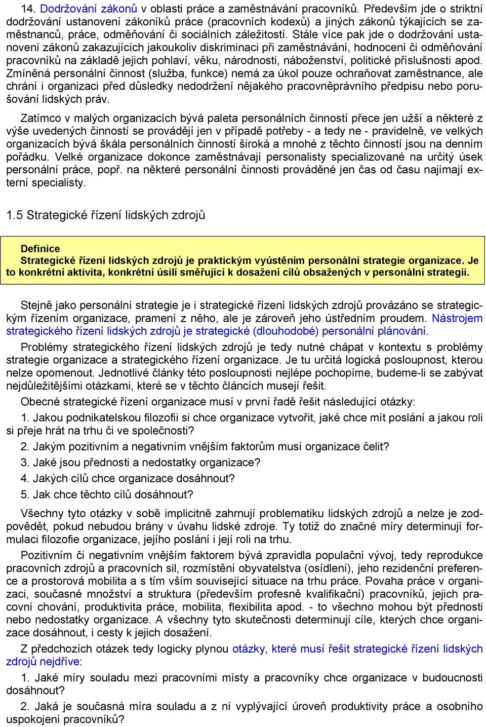 Stále více pak jde o dodržování ustanovení zákonů zakazujících jakoukoliv diskriminaci při zaměstnávání, hodnocení či odměňování pracovníků na základě jejich pohlaví, věku, národnosti, náboženství,