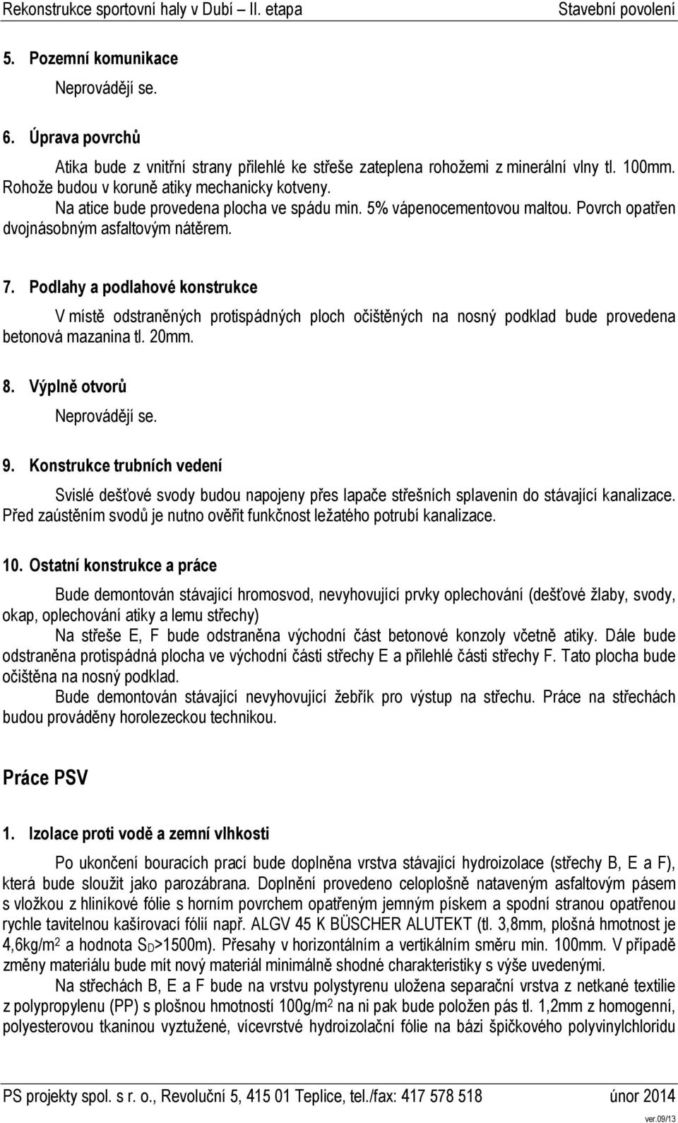 Podlahy a podlahové konstrukce V místě odstraněných protispádných ploch očištěných na nosný podklad bude provedena betonová mazanina tl. 20mm. 8. Výplně otvorů 9.