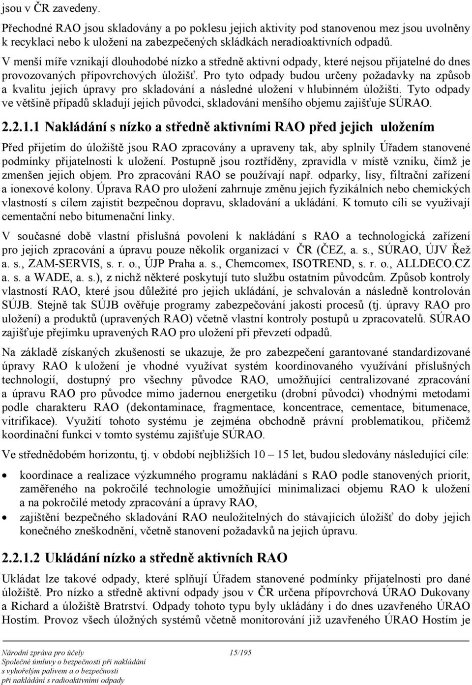 Pro tyto odpady budou určeny požadavky na způsob a kvalitu jejich úpravy pro skladování a následné uložení v hlubinném úložišti.