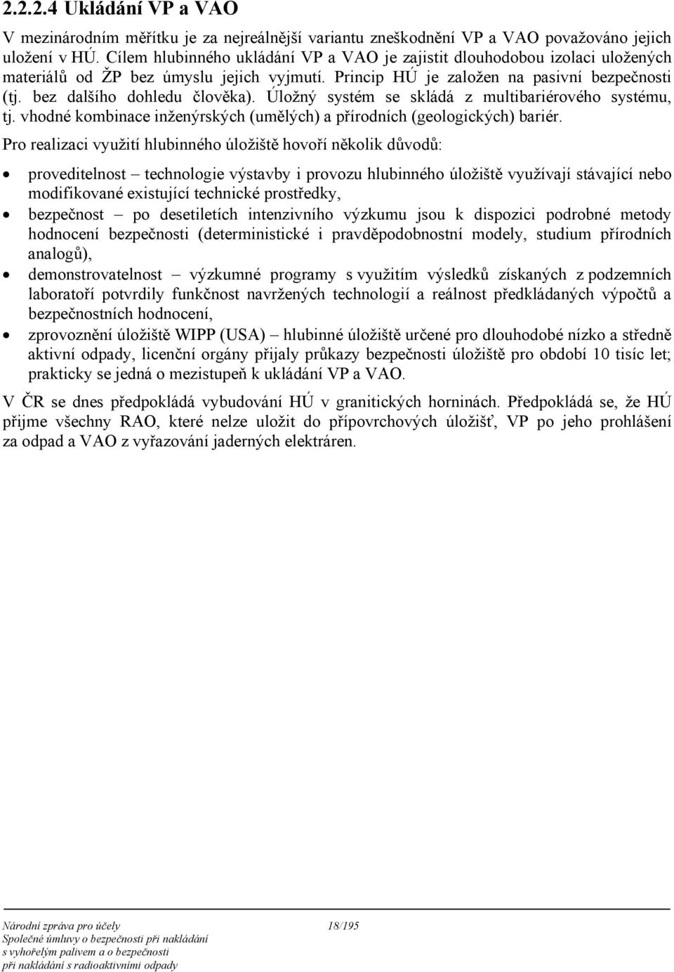 Úložný systém se skládá z multibariérového systému, tj. vhodné kombinace inženýrských (umělých) a přírodních (geologických) bariér.