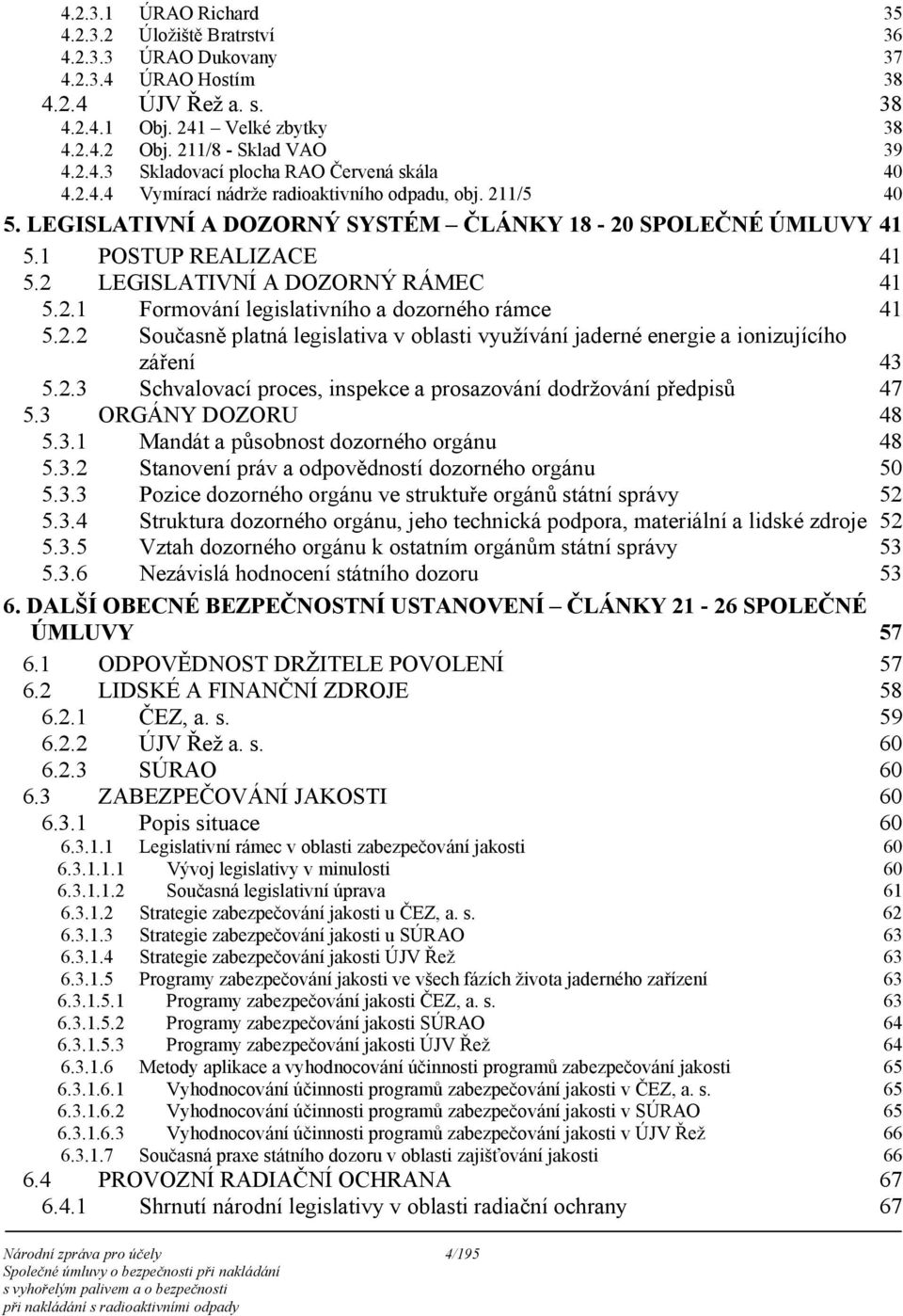 2.2 Současně platná legislativa v oblasti využívání jaderné energie a ionizujícího záření 43 5.2.3 Schvalovací proces, inspekce a prosazování dodržování předpisů 47 5.3 ORGÁNY DOZORU 48 5.3.1 Mandát a působnost dozorného orgánu 48 5.