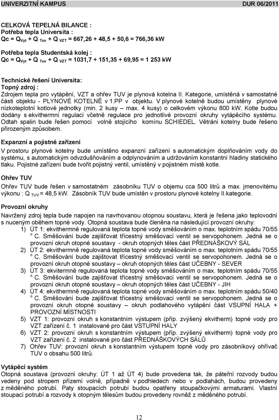 PP v objektu. V plynové koteln budou umíst ny plynové nízkoteplotní kotlové jednotky (min. 2 kusy max. 4 kusy) o celkovém výkonu 800 kw.