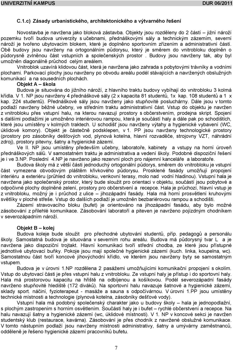 sportovním z ízením a administrativní ástí. Ob budovy jsou navr eny na ortogonálním p dorysu, který je sm rem do vnitrobloku dopln n o dorysn zvln nou ást vstupních a spole enských prostor.