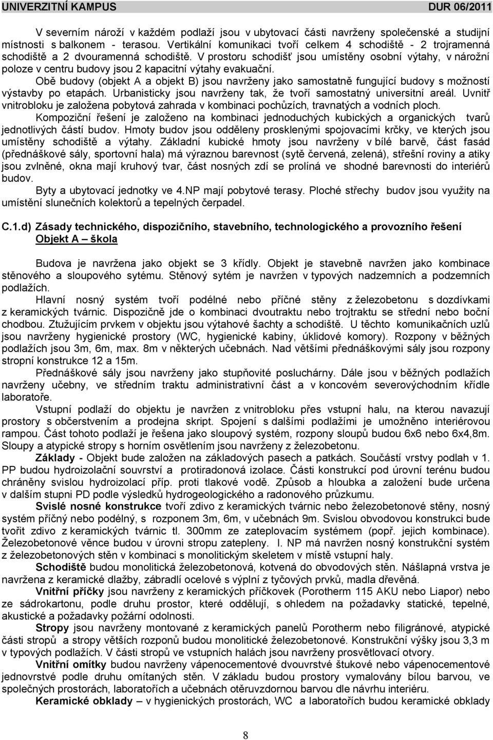 V prostoru schodi jsou umíst ny osobní výtahy, v náro ní poloze v centru budovy jsou 2 kapacitní výtahy evakua ní.