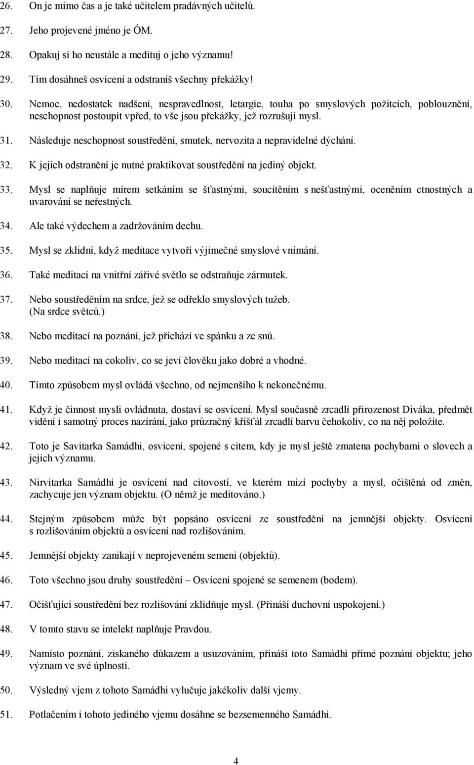 Následuje neschopnost soustředění, smutek, nervozita a nepravidelné dýchání. 32. K jejich odstranění je nutné praktikovat soustředění na jediný objekt. 33.