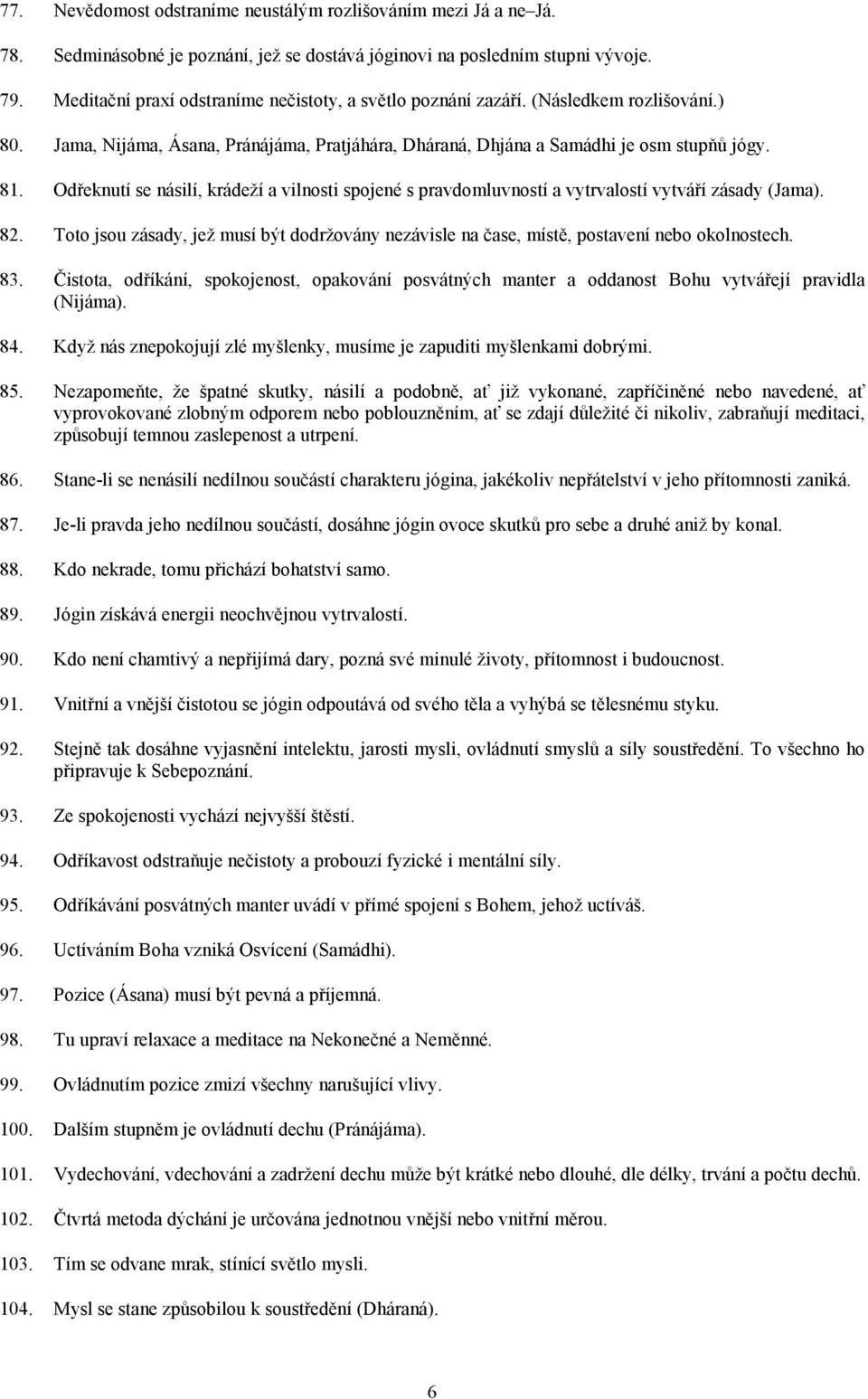 Odřeknutí se násilí, krádeží a vilnosti spojené s pravdomluvností a vytrvalostí vytváří zásady (Jama). 82.