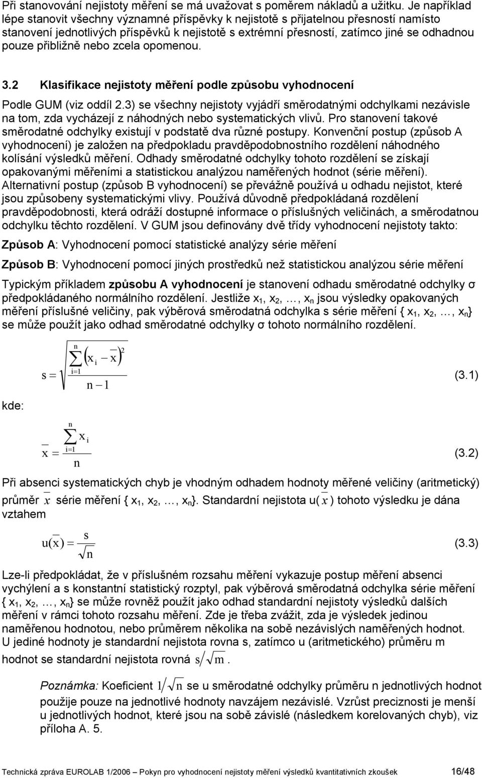 3. Klasfkace ejstoty měřeí podle způsobu vyhodoceí Podle GUM (vz oddíl.3) se všechy ejstoty vyjádří směrodatým odchylkam ezávsle a tom, zda vycházejí z áhodých ebo systematckých vlvů.