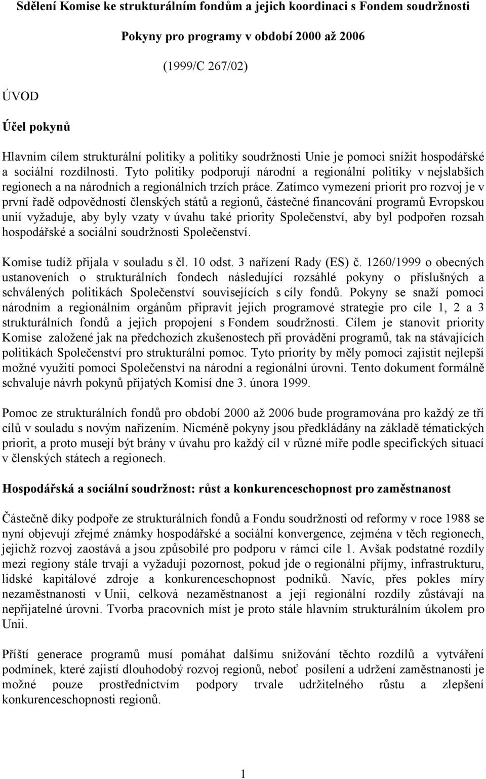 Zatímco vymezení priorit pro rozvoj je v první řadě odpovědností členských států a regionů, částečné financování programů Evropskou unií vyžaduje, aby byly vzaty v úvahu také priority Společenství,