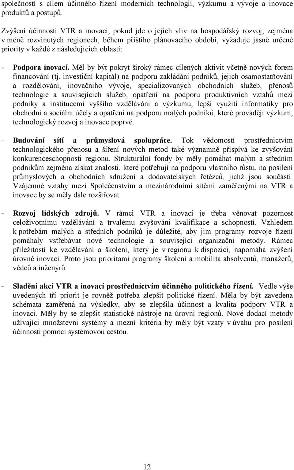 následujících oblastí: - Podpora inovací. Měl by být pokryt široký rámec cílených aktivit včetně nových forem financování (tj.