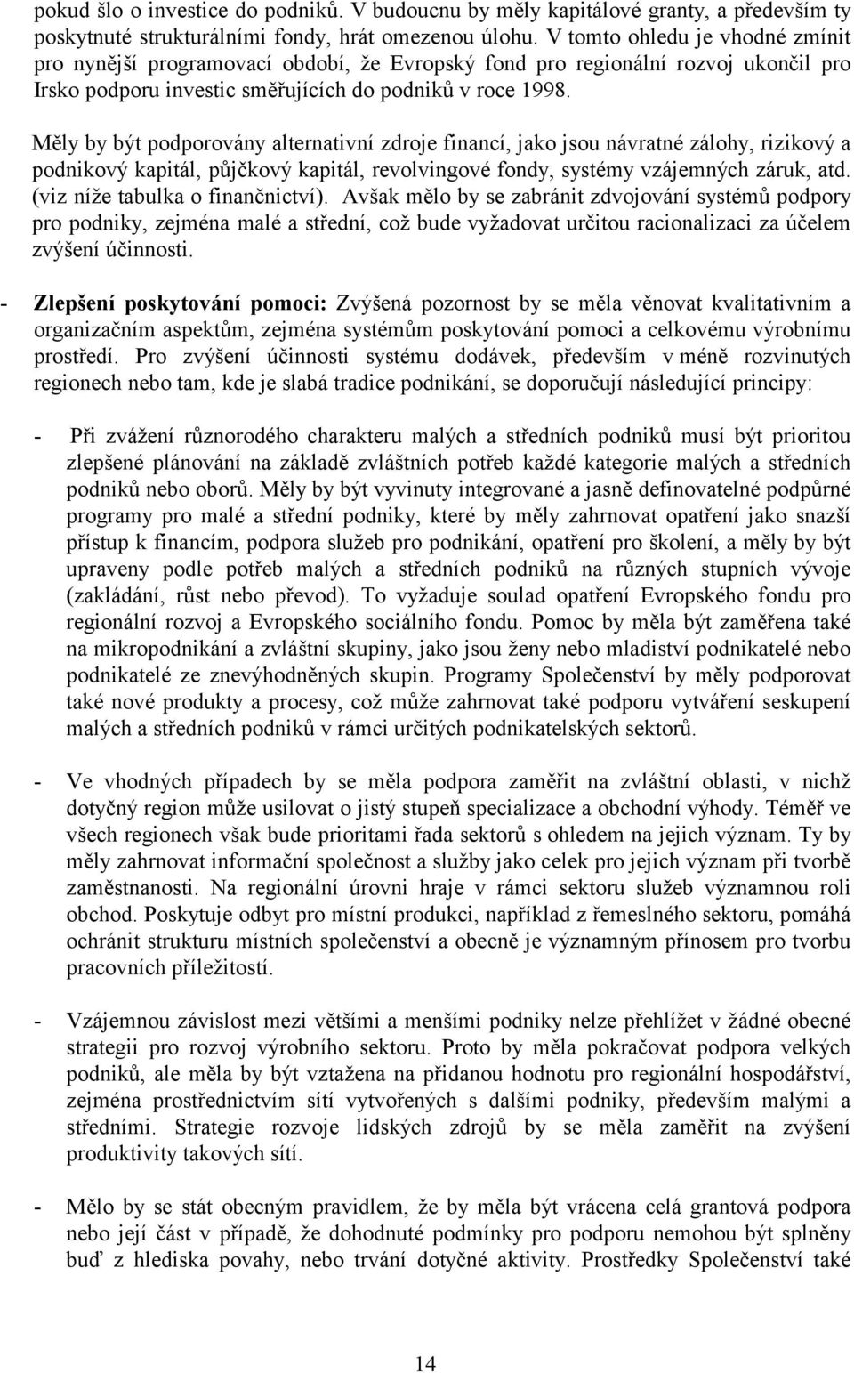 Měly by být podporovány alternativní zdroje financí, jako jsou návratné zálohy, rizikový a podnikový kapitál, půjčkový kapitál, revolvingové fondy, systémy vzájemných záruk, atd.