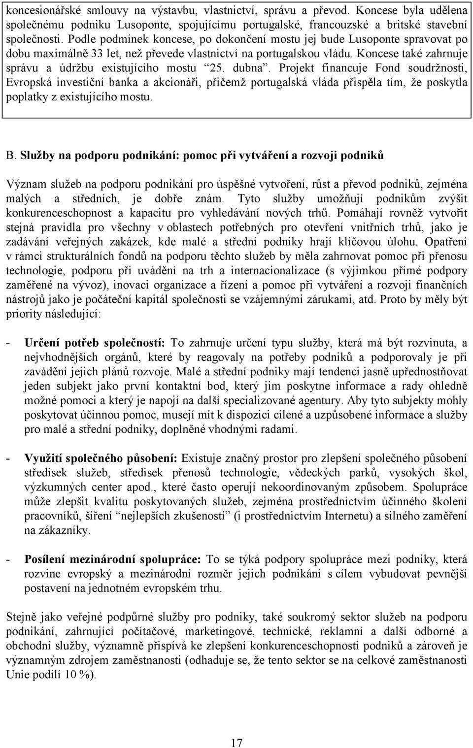 Koncese také zahrnuje správu a údržbu existujícího mostu 25. dubna.