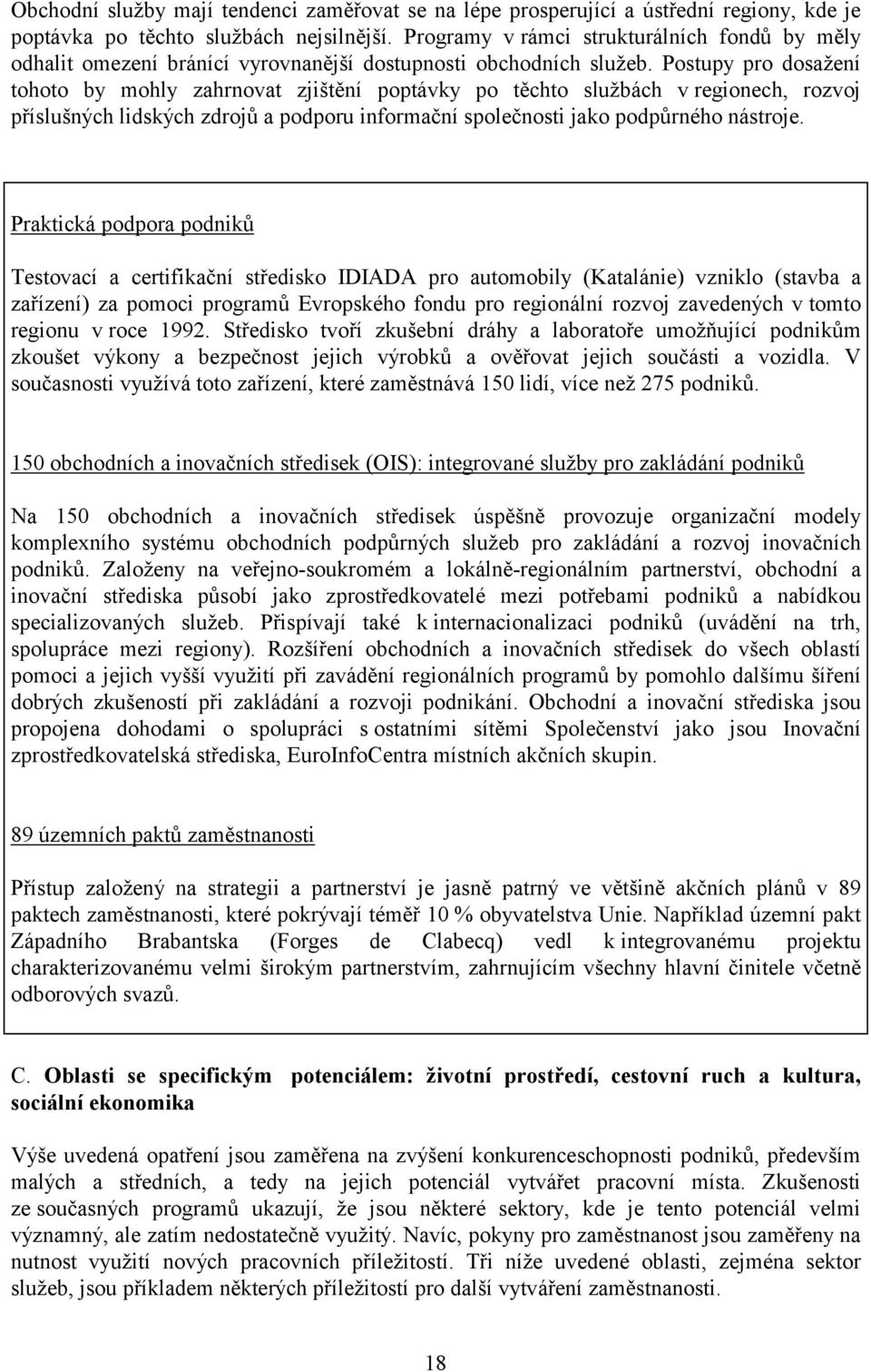 Postupy pro dosažení tohoto by mohly zahrnovat zjištění poptávky po těchto službách v regionech, rozvoj příslušných lidských zdrojů a podporu informační společnosti jako podpůrného nástroje.