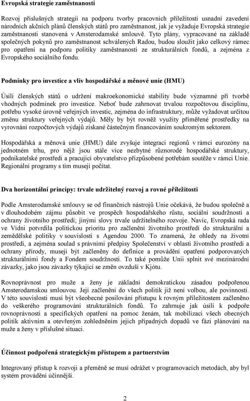 Tyto plány, vypracované na základě společných pokynů pro zaměstnanost schválených Radou, budou sloužit jako celkový rámec pro opatření na podporu politiky zaměstnanosti ze strukturálních fondů, a