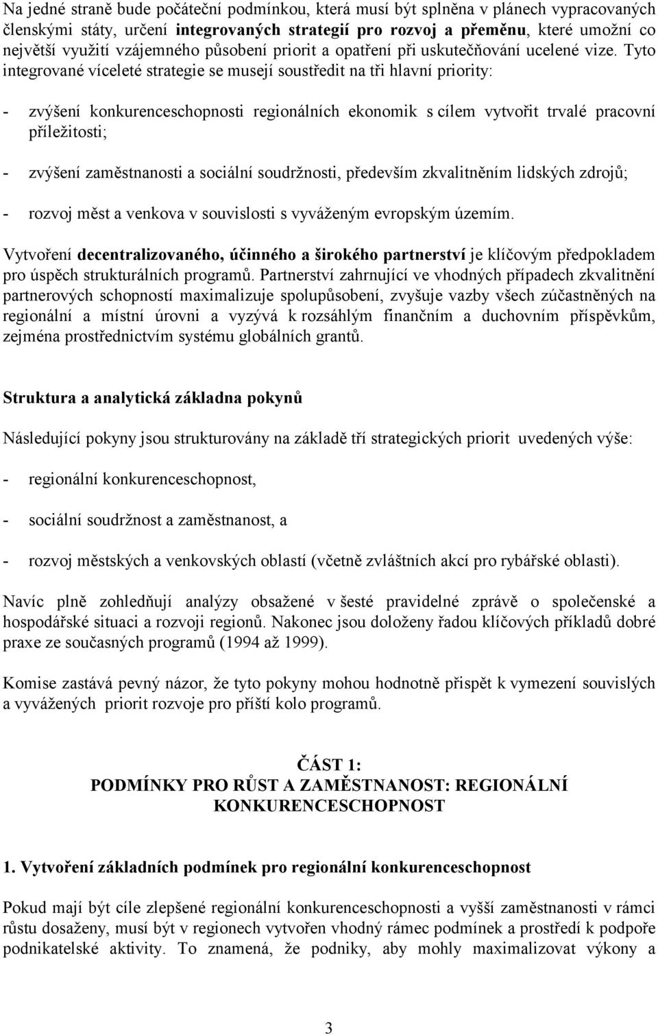 Tyto integrované víceleté strategie se musejí soustředit na tři hlavní priority: - zvýšení konkurenceschopnosti regionálních ekonomik s cílem vytvořit trvalé pracovní příležitosti; - zvýšení