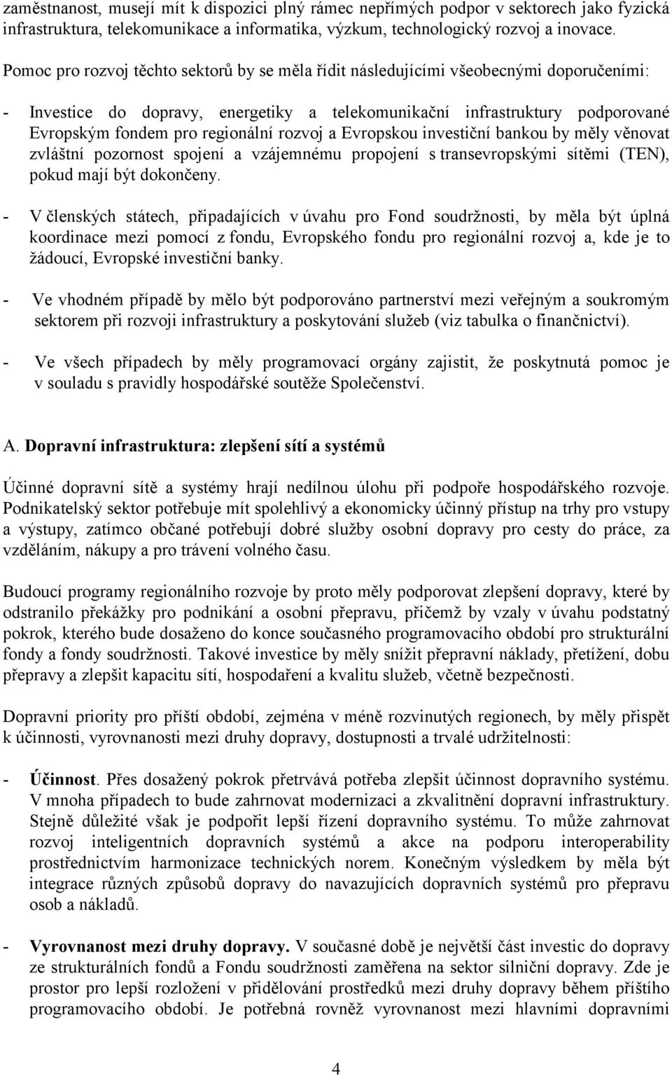 regionální rozvoj a Evropskou investiční bankou by měly věnovat zvláštní pozornost spojení a vzájemnému propojení s transevropskými sítěmi (TEN), pokud mají být dokončeny.