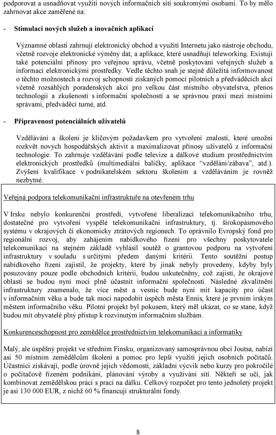 elektronické výměny dat, a aplikace, které usnadňují teleworking. Existují také potenciální přínosy pro veřejnou správu, včetně poskytování veřejných služeb a informací elektronickými prostředky.