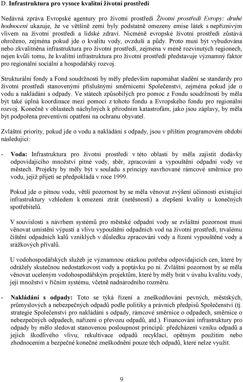 Proto musí být vybudována nebo zkvalitněna infrastruktura pro životní prostředí, zejména v méně rozvinutých regionech, nejen kvůli tomu, že kvalitní infrastruktura pro životní prostředí představuje