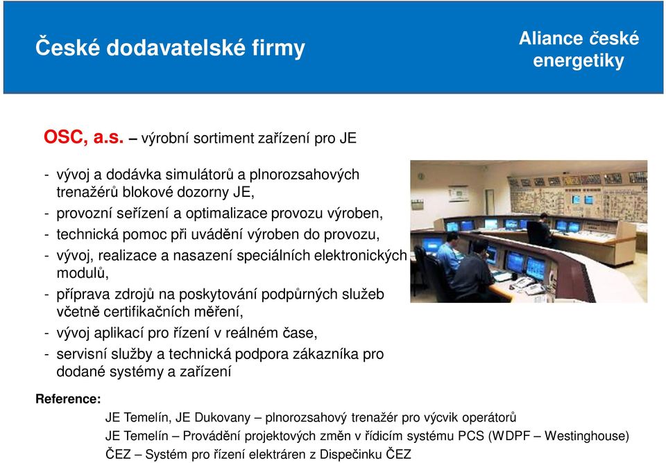 technická pomoc p i uvád ní výroben do provozu, - vývoj, realizace a nasazení speciálních elektronických modul, - p íprava zdroj na poskytování podp rných služeb etn