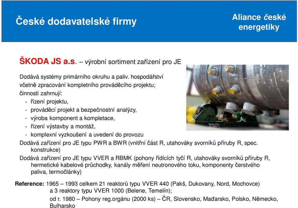 komplexní vyzkoušení a uvedení do provozu Dodává za ízení pro JE typu PWR a BWR (vnit ní ást R, utahováky svorník p íruby R, spec.