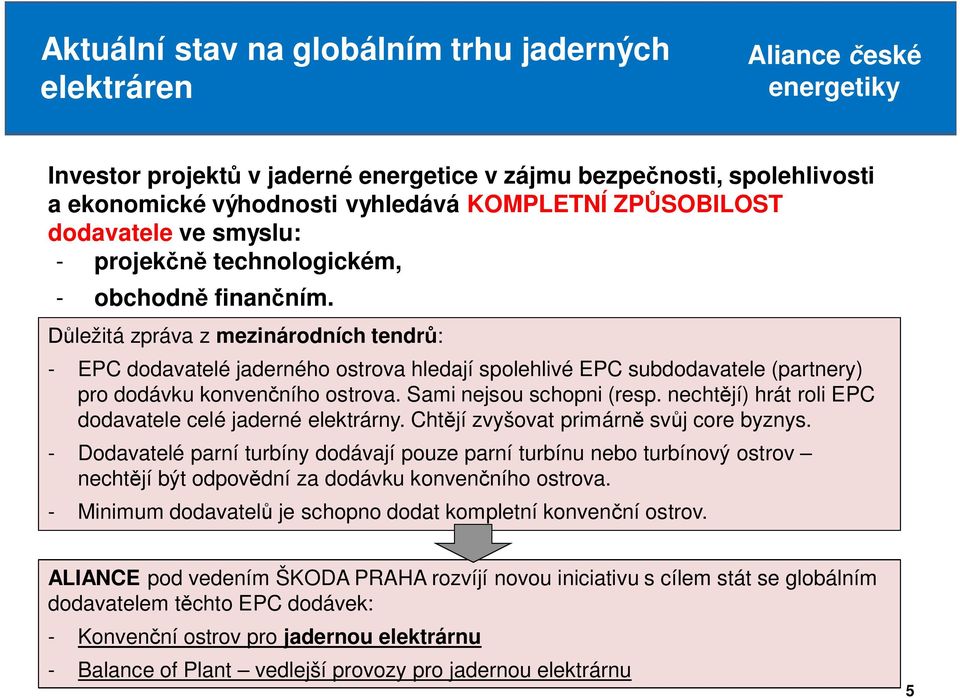 ležitá zpráva z mezinárodních tendr : - EPC dodavatelé jaderného ostrova hledají spolehlivé EPC subdodavatele (partnery) pro dodávku konven ního ostrova. Sami nejsou schopni (resp.