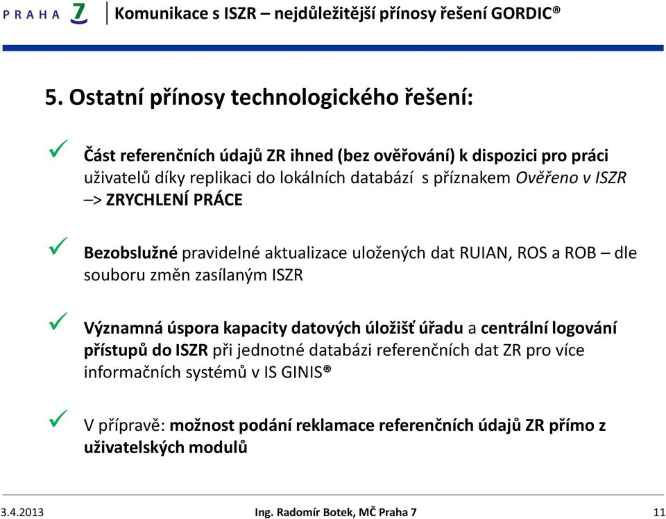 zasílaným ISZR Významná úspora kapacity datových úložišť úřadu a centrální logování přístupů do ISZR při jednotné databázi referenčních dat ZR pro