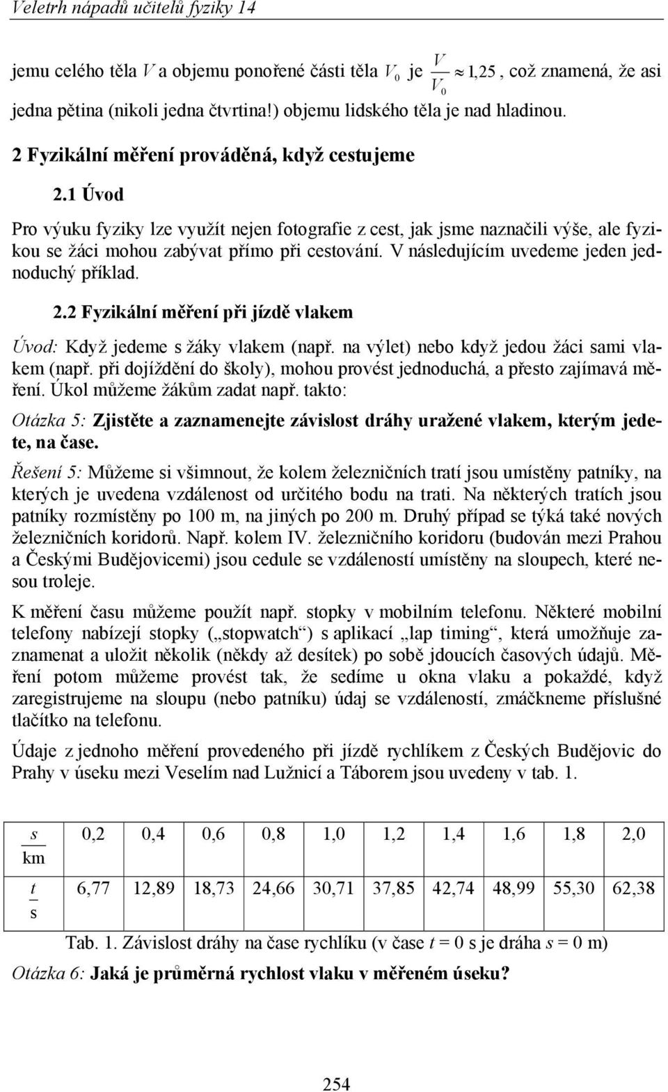 V následujícím uvedeme jeden jednoduchý příklad. 2.2 Fyzikální měření při jízdě vlakem Úvod: Když jedeme s žáky vlakem (např. na výlet) nebo když jedou žáci sami vlakem (např.