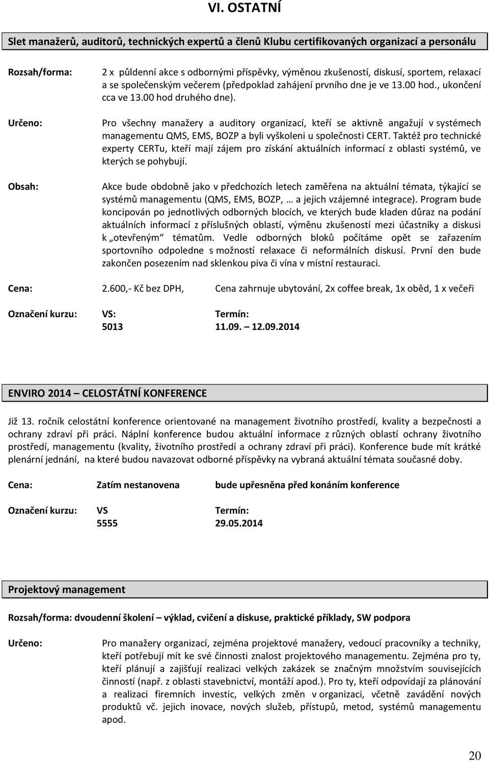 Pro všechny manažery a auditory organizací, kteří se aktivně angažují v systémech managementu QMS, EMS, BOZP a byli vyškoleni u společnosti CERT.