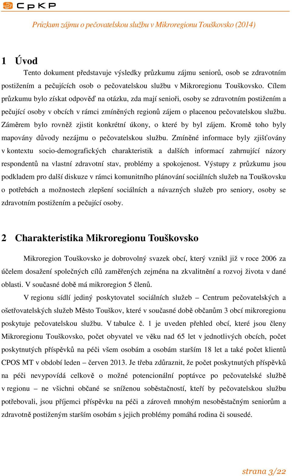 Záměrem bylo rovněž zjistit konkrétní úkony, o které by byl zájem. Kromě toho byly mapovány důvody nezájmu o pečovatelskou službu.