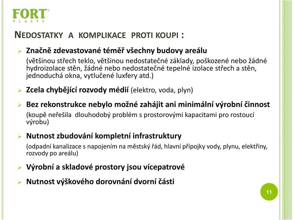 ) Zcela chybějící rozvody médií (elektro, voda, plyn) Bez rekonstrukce nebylo možné zahájit ani minimální výrobní činnost (koupě neřešila dlouhodobý problém s prostorovými