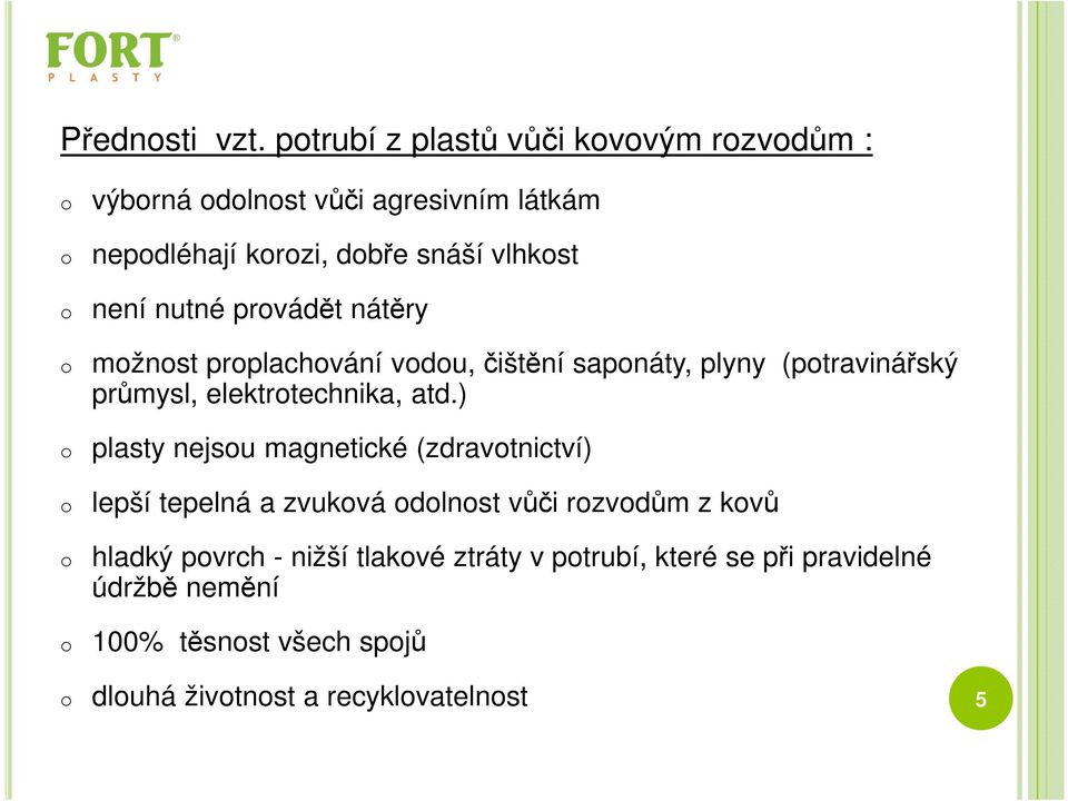 vlhkost není nutné provádět nátěry možnost proplachování vodou, čištění saponáty, plyny (potravinářský průmysl, elektrotechnika,