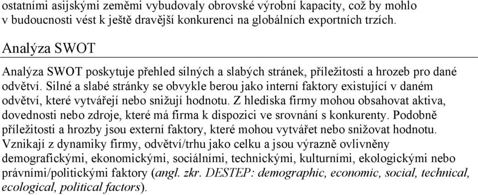 Silné a slabé stránky se obvykle berou jako interní faktory existující v daném odvětví, které vytvářejí nebo snižují hodnotu.