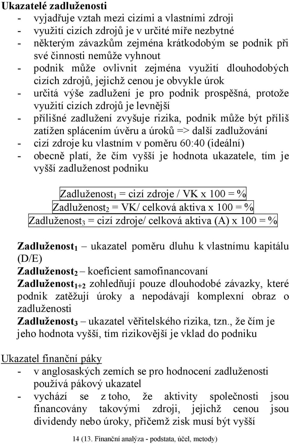 přílišné zadlužení zvyšuje rizika, podnik může být příliš zatížen splácením úvěru a úroků => další zadlužování - cizí zdroje ku vlastním v poměru 60:40 (ideální) - obecně platí, že čím vyšší je